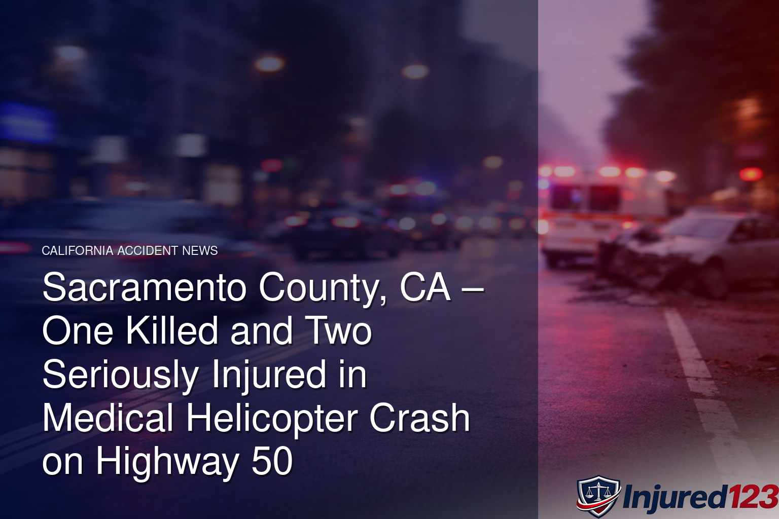 Sacramento County, CA – One Killed and Two Seriously Injured in Medical Helicopter Crash on Highway 50
